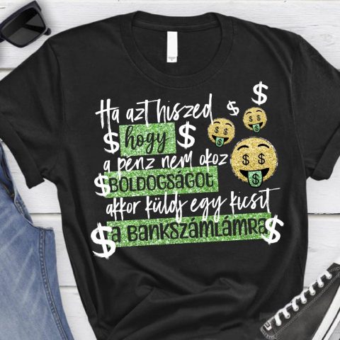 Ha azt hiszed hogy a pénz nem okoz boldogságot póló