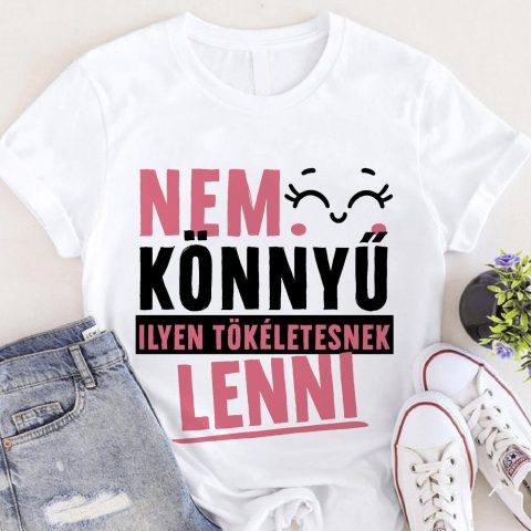 Nem könnyű ilyen tökéletesnek lenni póló