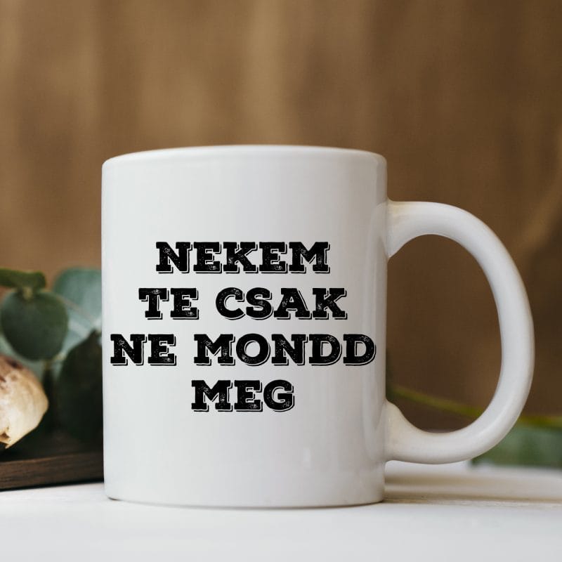 Nekem te csak ne mondd meg bögre