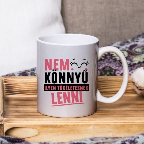 Nem könnyű ilyen tökéletesnek lenni bögre