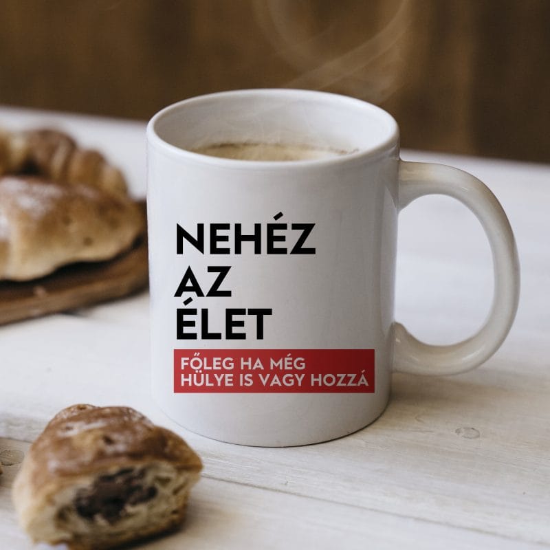 Nehéz az élet, főleg ha még hülye is vagy hozzá bögre