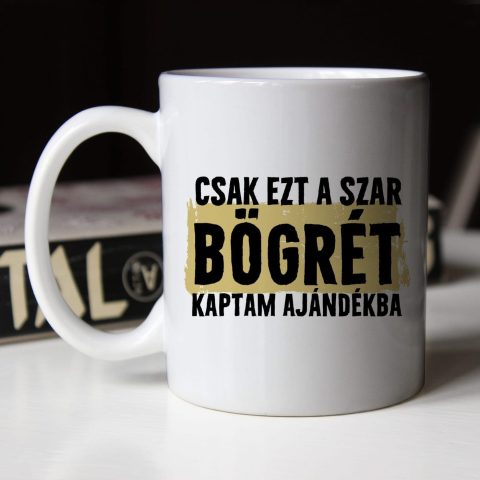 Csak ezt a szar bögrét kaptam ajándékba bögre