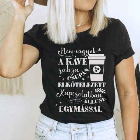 Nem vagyok a kávé rabja csupán..... póló
