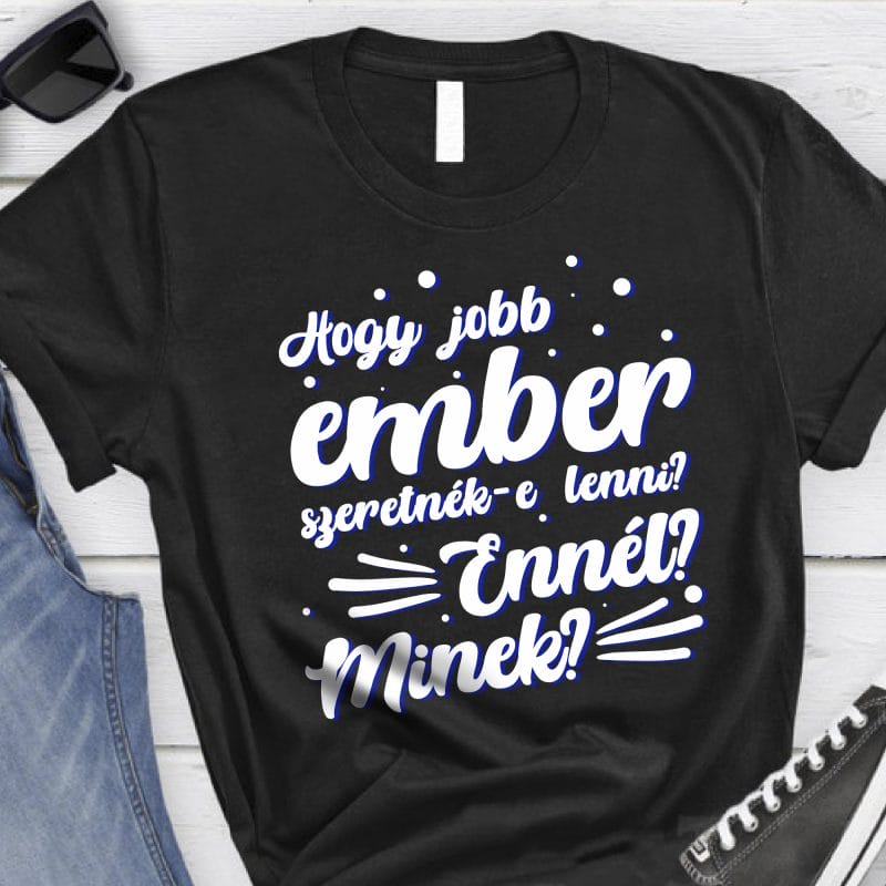 Hogy jobb ember szeretnék e lenni....póló