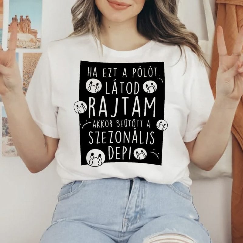 Ha ezt a pólót látod rajtam akkor beütött a szezonális depi póló