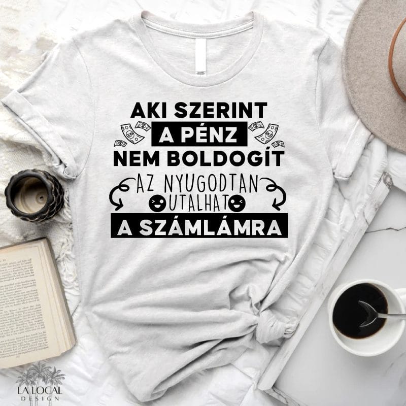 Aki szerint a pénz nem boldogít az nyugodtan utalhat póló