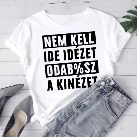 Nem kell ide idézet odab%sz a kinézet póló