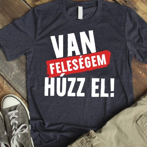 Van feleségem húzz el póló