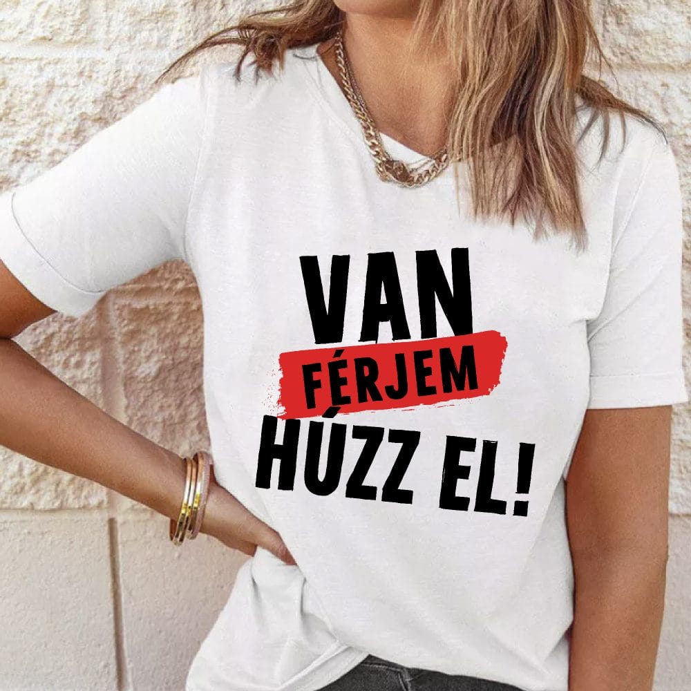 Van férjem húzz el póló