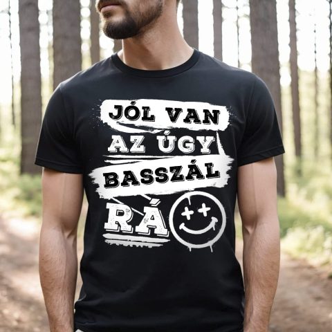 Jól van az úgy b*sszál rá, mosolygó fejjel póló