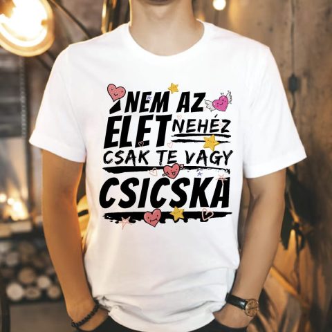 Nem az élet nehéz csak te vagy csicska, cuki szivecskékkel póló