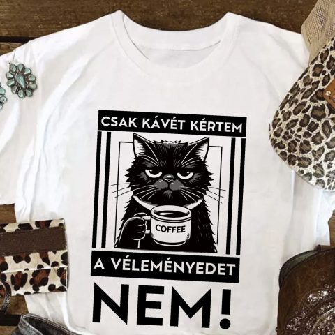 Csak kávét kértem a véleményedet nem, macskával póló