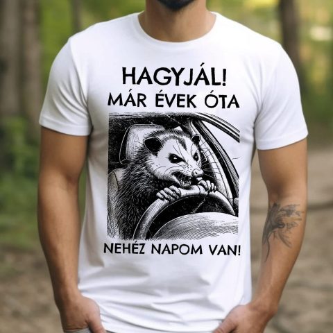 Hagyjál! Már évek óta nehéz napom van, őrült sofőr oposszummal póló