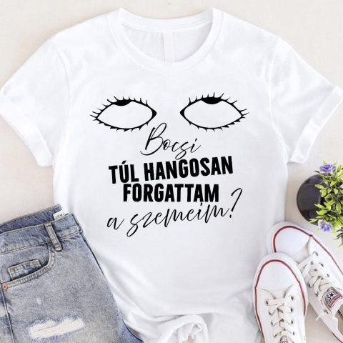 Bocsi túl hangosan forgattam a szemeim? póló