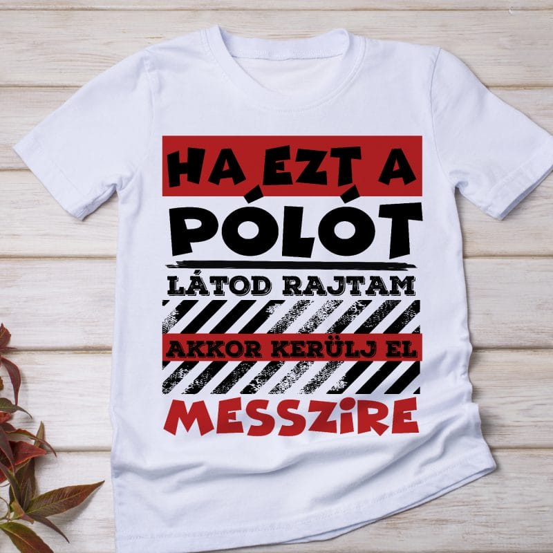 Ha ezt a pólót látod rajtam akkor kerülj el messzire póló