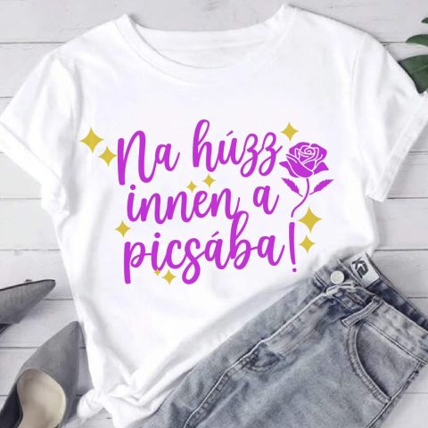 Na húzz innen a p*csába, rózsával póló