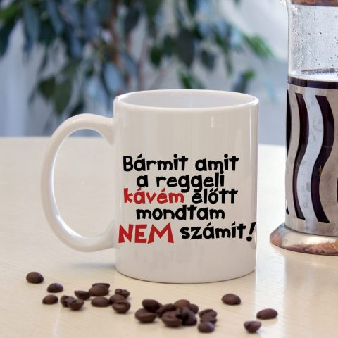 Bármit amit a reggeli kávém előtt mondtam nem számít bögre