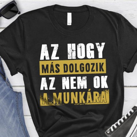 Az hogy más dolgozik nem ok a munkára póló
