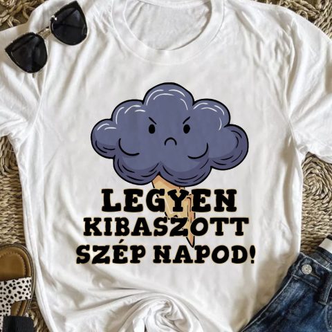 Legyen kib#szott szép napod viharfelhős póló