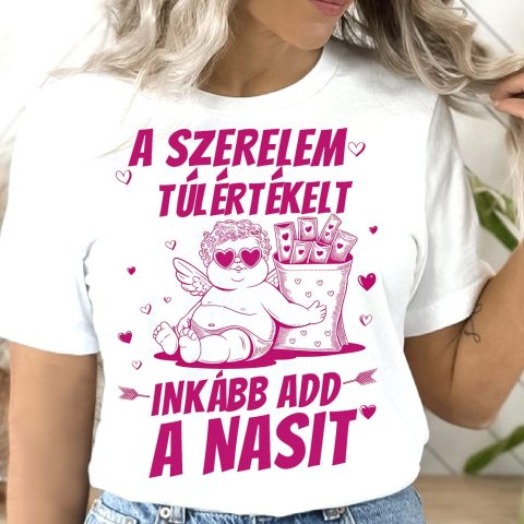 A szerelem túlértékelt inkább add a nasit póló
