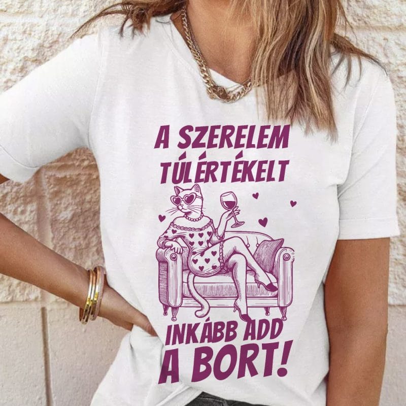 A szerelem túlértékelt inkább add a bort póló