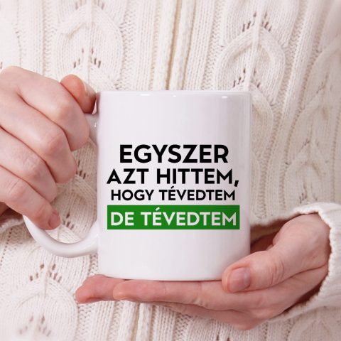 Egyszer azt hittem hogy tévedtem de tévedtem bögre