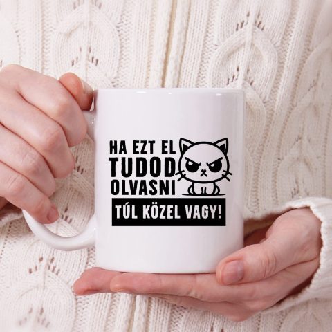 Ha ezt el tudod olvasni túl közel vagy bögre