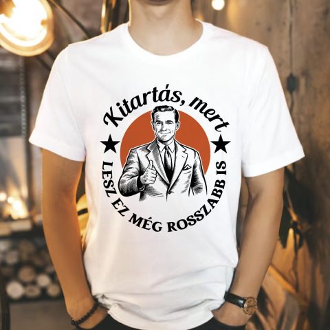 Kitartás, mert lesz ez még rosszabb is, úriemberrel póló