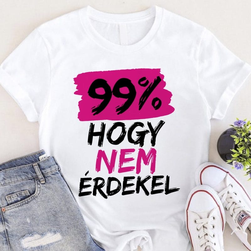 99% hogy nem érdekel csajos kiadású póló