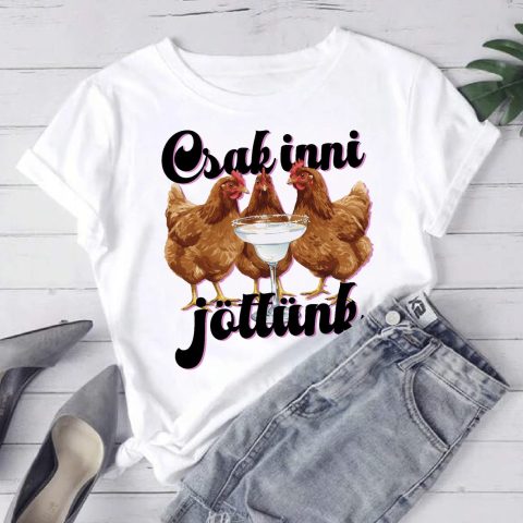 Csak inni jöttünk tyúkos póló