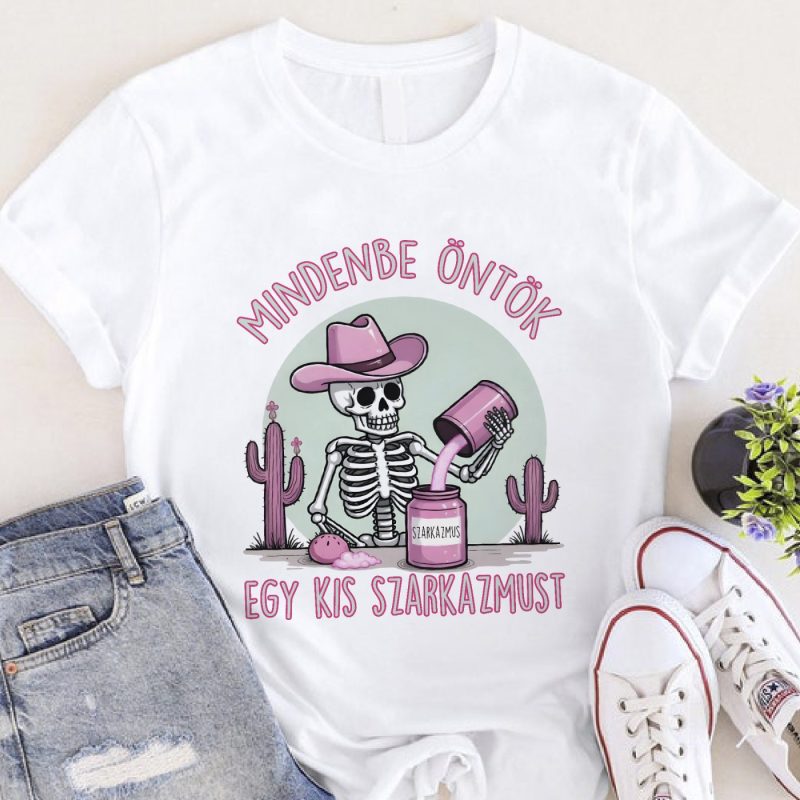 Mindenbe öntök egy kis szarkazmust póló