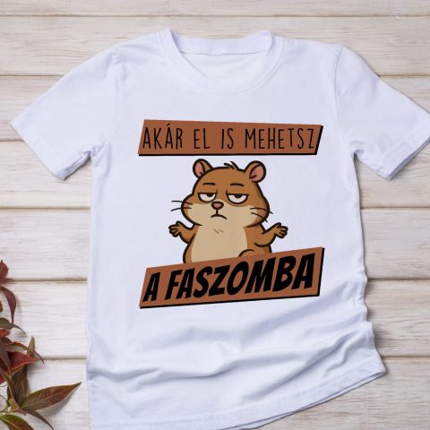Akár el is mehetsz a f@szomba hörcsögös póló