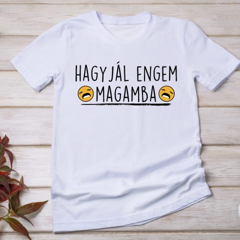 Hagyjál engem magamba feliratos póló