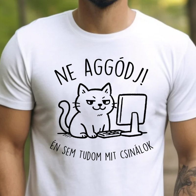 Ne aggódj! Én sem tudom mit csinálok póló