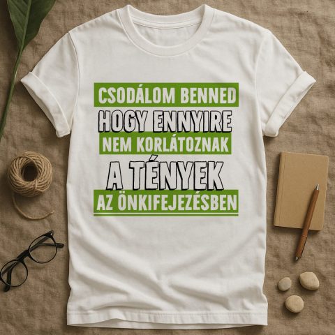 Csodálom benned, hogy ennyire nem korlátoznak a tények póló vagy pulcsi