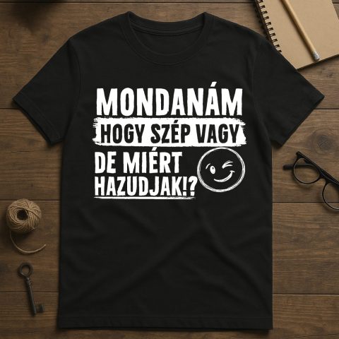 Mondanám, hogy szép vagy de miért hazudjak póló vagy pulcsi