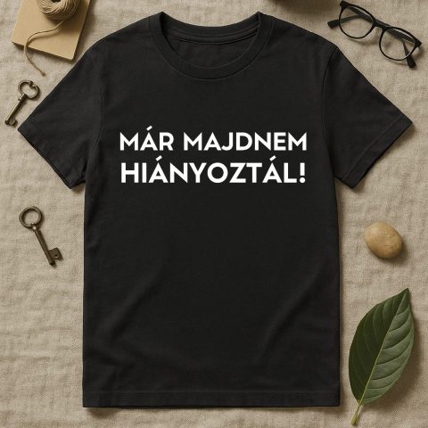 Már majdnem hiányoztál fehér feliratos póló vagy pulcsi
