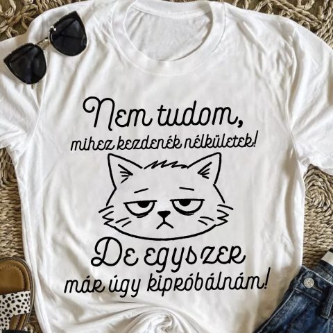 Nem tudom mihez kezdenék nélkületek cicás póló vagy pulcsi