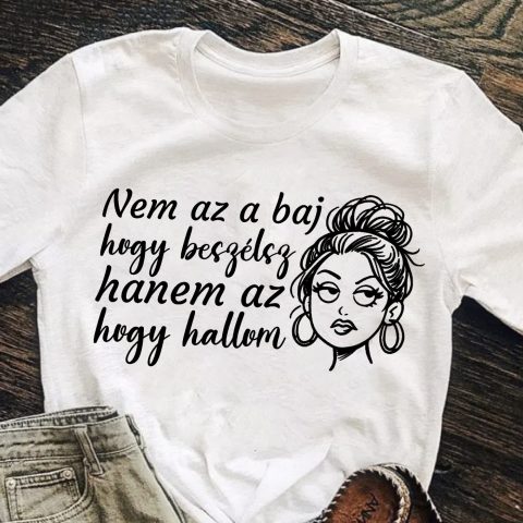Nem az a baj hogy beszélsz póló vagy pulcsi női fejjel