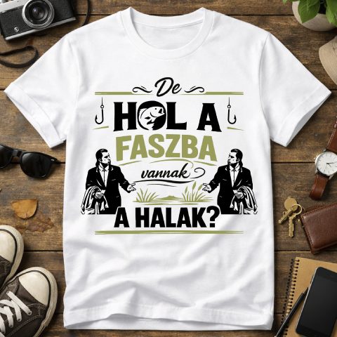 De hol a f*szba vannak a halak póló vagy pulcsi