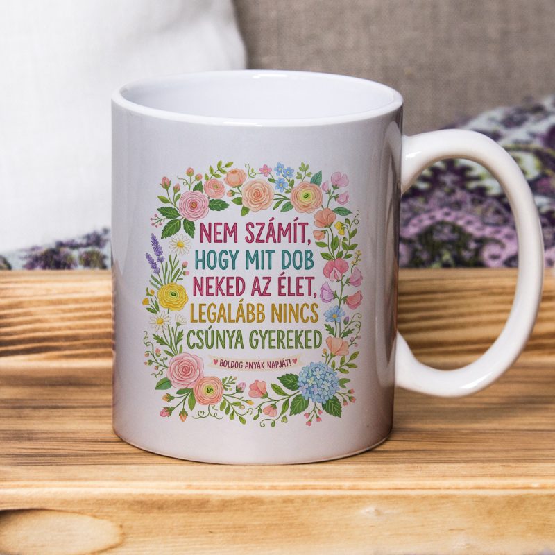 Nem számít mit dob neked az élet bögre anyának