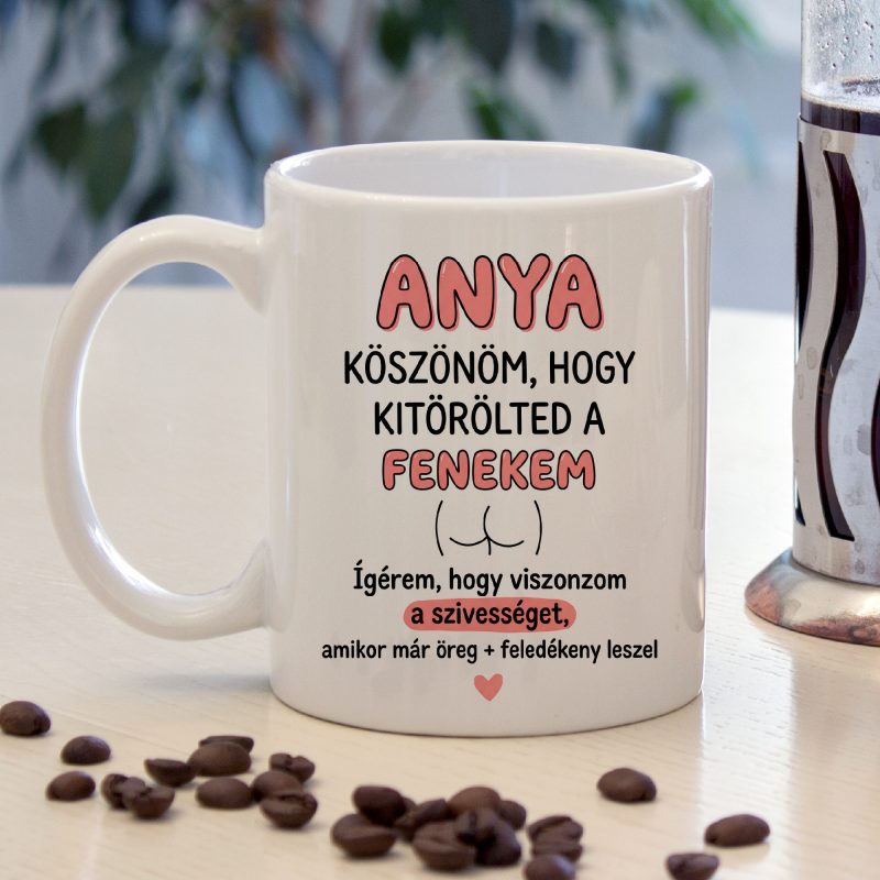Anya köszönöm, hogy kitörölted a fenekem bögre