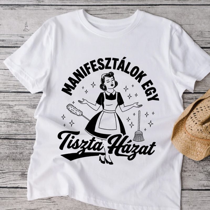 Manifesztálok egy tiszta házat póló vagy pulcsi