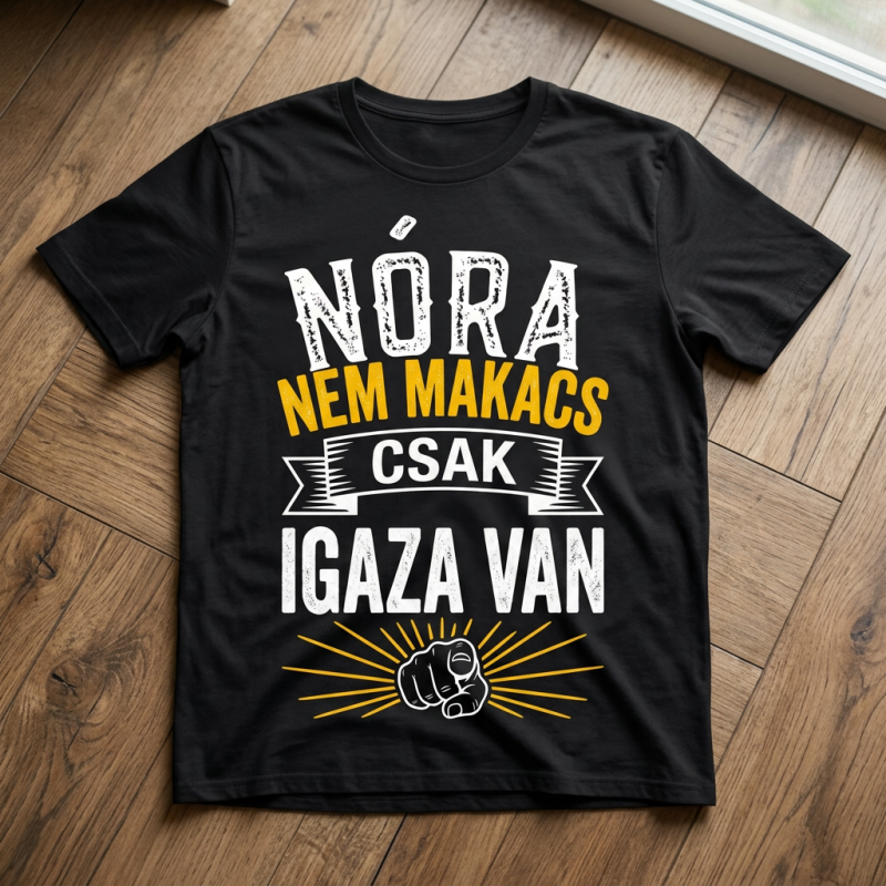 Nem makacs csak igaza van póló névvel