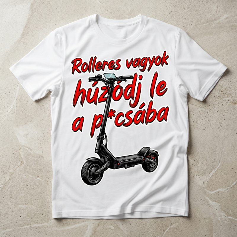 Rolleres vagyok húzódj le a p*csába póló