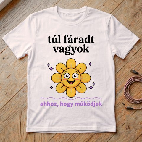 Túl fáradt vagyok ahhoz, hogy működjek póló, kis virággal