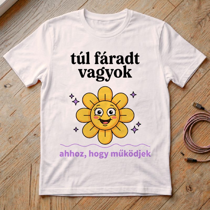 Túl fáradt vagyok ahhoz, hogy működjek póló, kis virággal