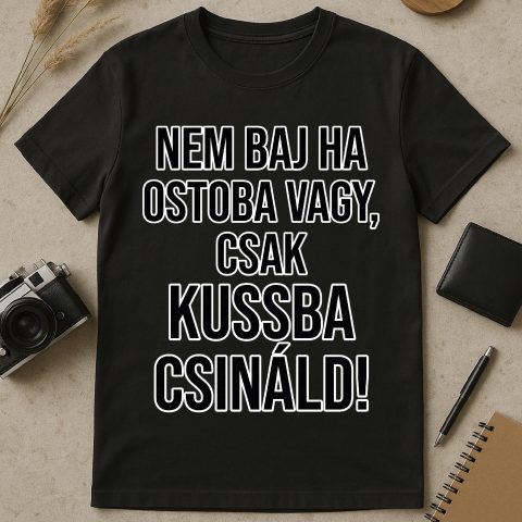 Nem baj ha ostoba vagy, csak kussba csináld póló