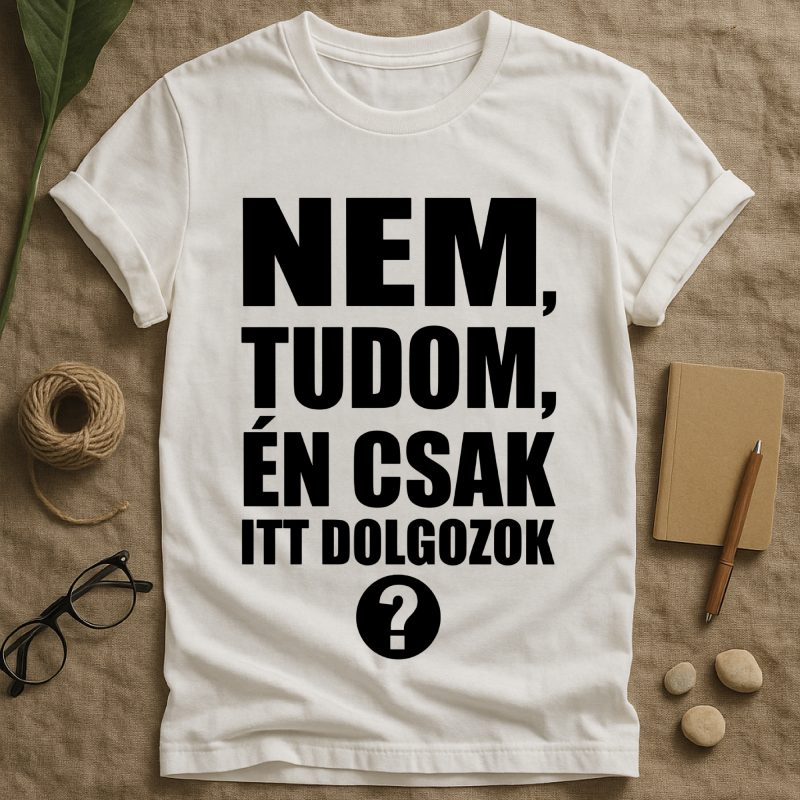 Nem tudom, én csak itt dolgozok póló