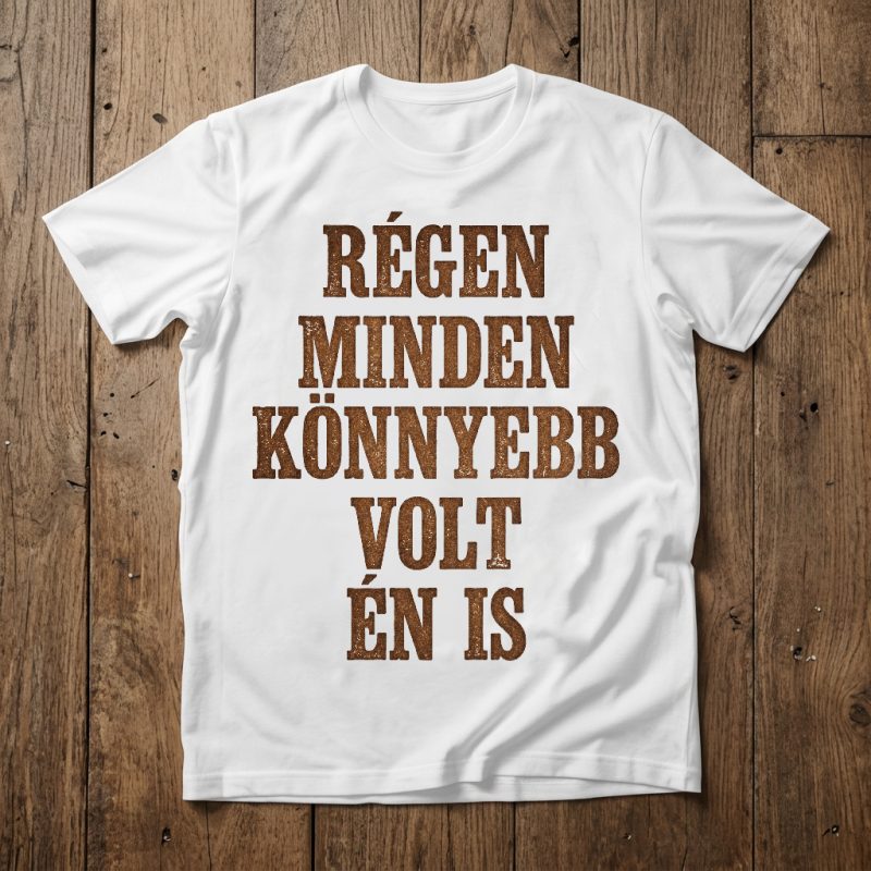 Régen minden könnyebb volt én is póló